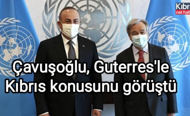 Çavuşoğlu, Guterres'le Kıbrıs konusunu görüştü