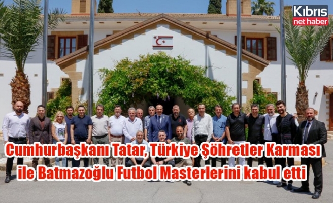 Cumhurbaşkanı Tatar, Türkiye Şöhretler Karması ile Batmazoğlu Futbol Masterlerini kabul etti