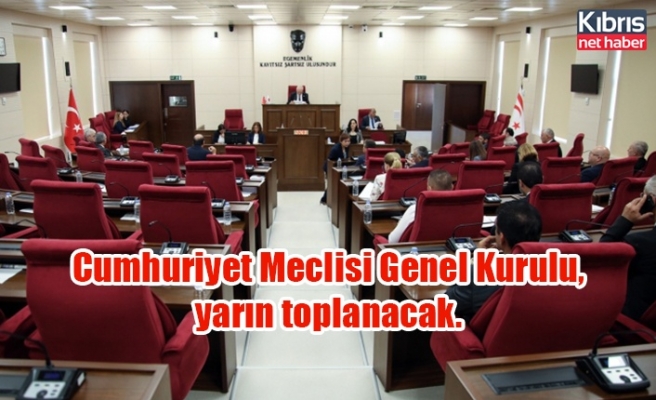 Cumhuriyet Meclisi Genel Kurulu, yarın toplanacak.