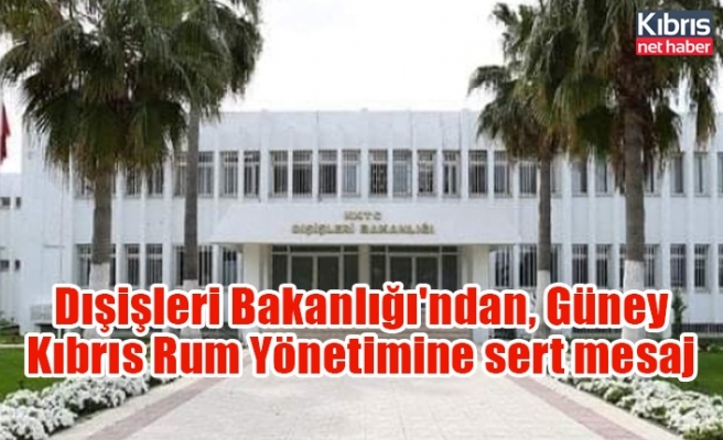 Dışişleri Bakanlığı'ndan, Güney Kıbrıs Rum Yönetimine sert mesaj