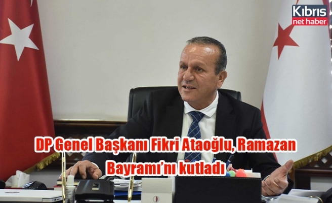 DP Genel Başkanı Fikri Ataoğlu, Ramazan Bayramı’nı kutladı