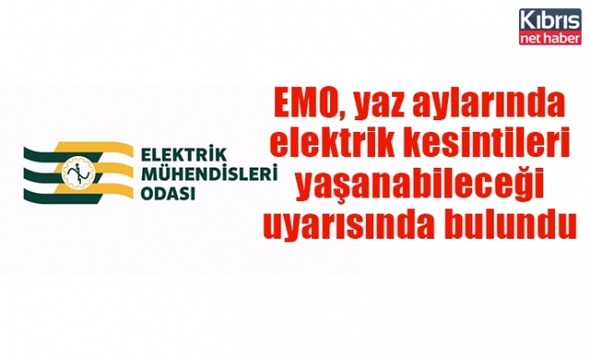 EMO, yaz aylarında elektrik kesintileri yaşanabileceği uyarısında bulundu