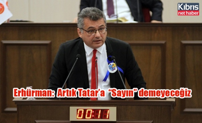 Erhürman:  Artık Tatar’a  “Sayın” demeyeceğiz