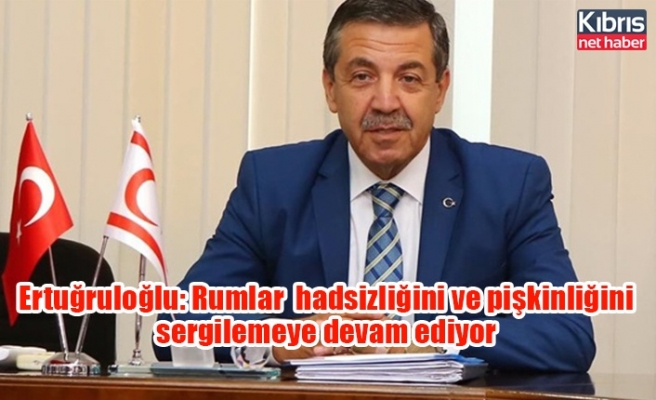 Ertuğruloğlu: Rum hadsizliğini ve pişkinliğini sergilemeye devam ediyor