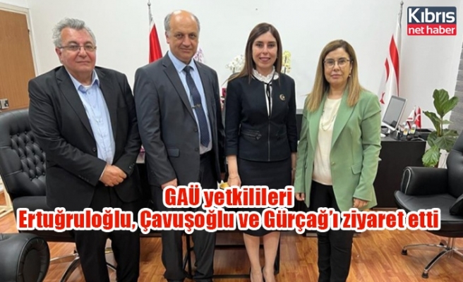 GAÜ yetkilileri Ertuğruloğlu, Çavuşoğlu ve Gürçağ’ı ziyaret etti