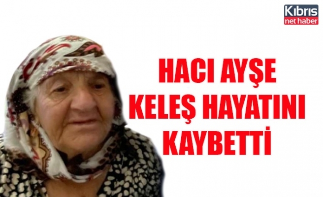 Hacı Ayşe Keleş hayatını kaybetti