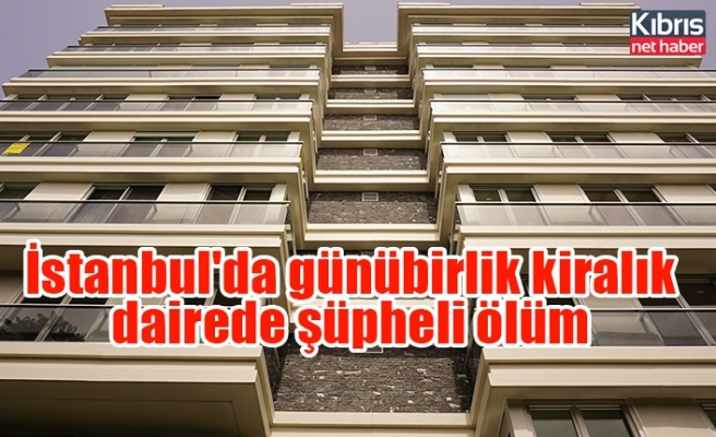 İstanbul'da günübirlik kiralık dairede şüpheli ölüm