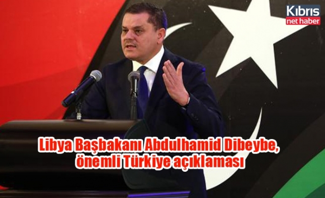 Libya Başbakanı Abdulhamid Dibeybe, önemli Türkiye açıkalaması
