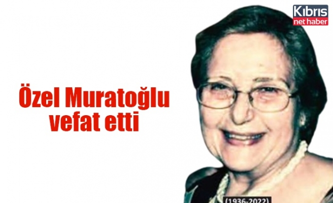 Özel Muratoğlu vefat etti