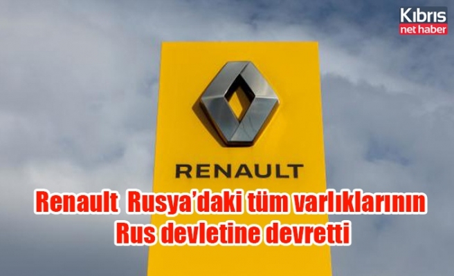 Renault  Rusya’daki tüm varlıklarının Rus devletine devretti