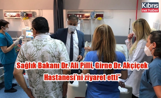 Sağlık Bakanı Dr. Ali Pilli, Girne Dr. Akçiçek Hastanesi’ni ziyaret etti