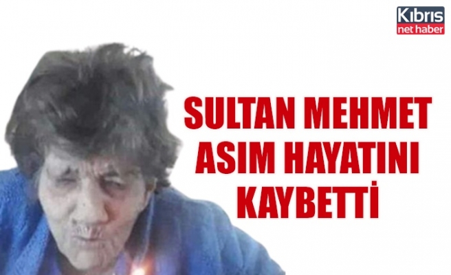 Sultan Mehmet Asım hayatını kaybetti