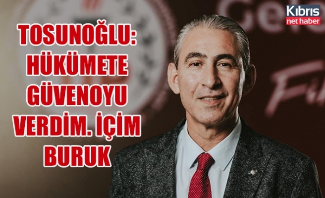 Tosunoğlu: Hükümete güvenoyu verdim. İçim buruk