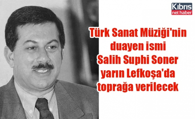 Türk Sanat Müziği'nin duayen ismi Salih Suphi Soner yarın Lefkoşa'da toprağa verilecek