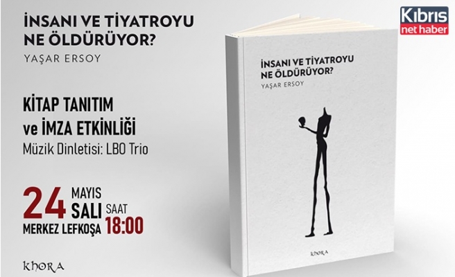 Yaşar Ersoy’un yeni kitabı “İnsanı ve Tiyatroyu Ne Öldürüyor?” Merkez Lefkoşa’da tanıtılacak
