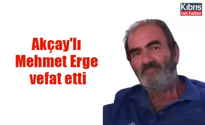 Akçay'lı Mehmet Erge vefat etti