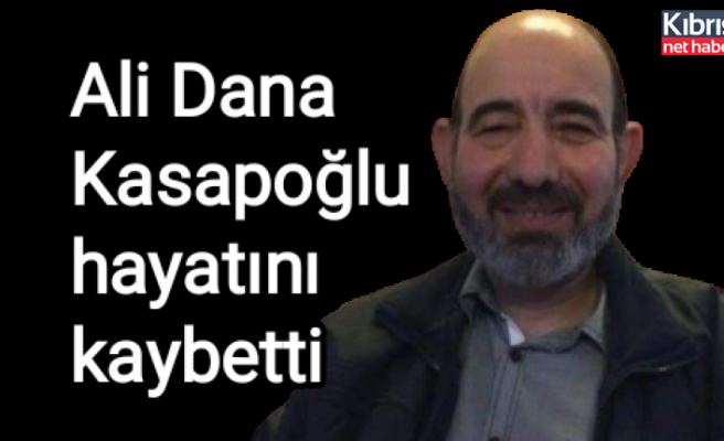 Ali Dana Kasapoğlu hayatını kaybetti