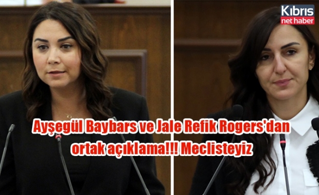 Ayşegül Baybars ve Jale Refik Rogers'dan ortak açıklama!!! Meclisteyiz