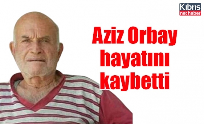 Aziz Orbay hayatını kaybetti