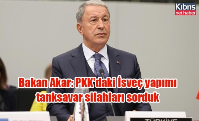 Bakan Akar: PKK'daki İsveç yapımı tanksavar silahları sorduk