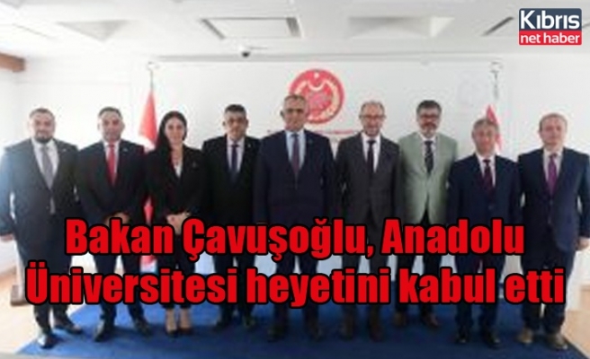 Bakan Çavuşoğlu, Anadolu Üniversitesi heyetini kabul etti