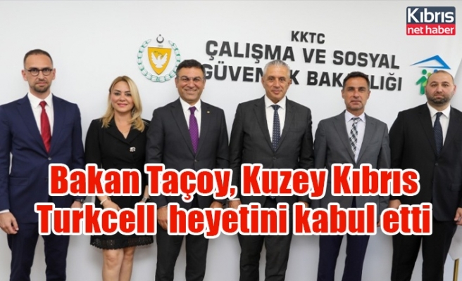 Bakan Taçoy, Kuzey Kıbrıs Turkcell  heyetini kabul etti