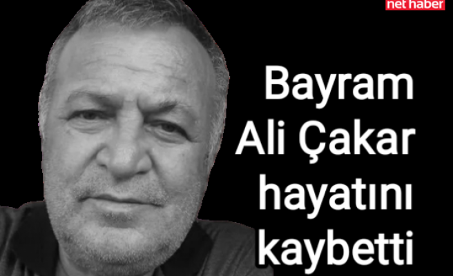 Bayram Ali Çakar hayatını kaybetti