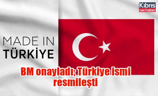 BM onayladı; Türkiye ismi resmileşti