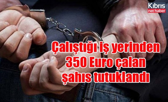 Çalıştığı iş yerinden 350 Euro çalan şahıs tutuklandı