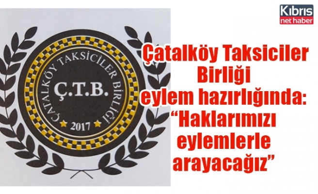 Çatalköy Taksiciler Birliği eylem hazırlığında: “Haklarımızı eylemlerle arayacağız”