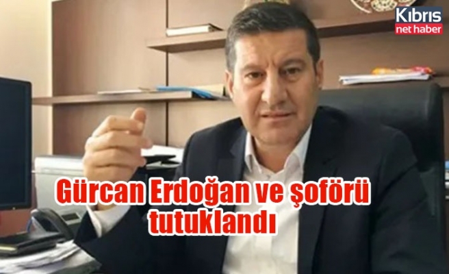 Gürcan Erdoğan ve şoförü tutuklandı