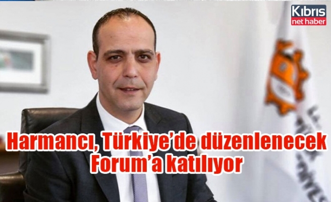 Harmancı, Türkiye’de düzenlenecek Forum’a katılıyor
