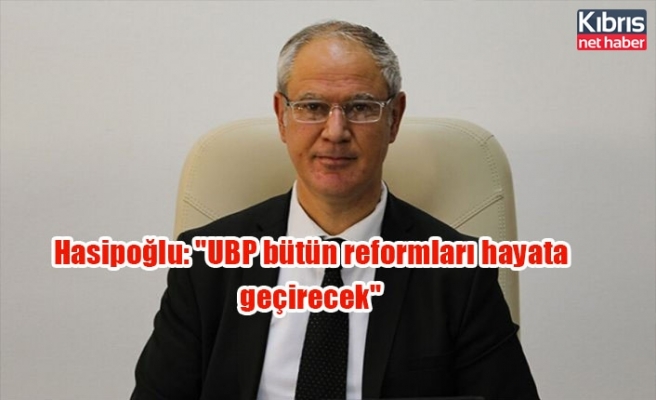 Hasipoğlu: "UBP bütün reformları hayata geçirecek"