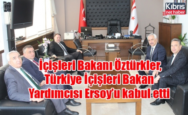 İçişleri Bakanı Öztürkler, Türkiye İçişleri Bakan Yardımcısı Ersoy’u kabul etti
