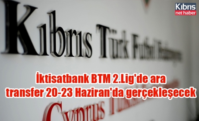 İktisatbank BTM 2.Lig'de ara transfer 20-23 Haziran'da gerçekleşecek