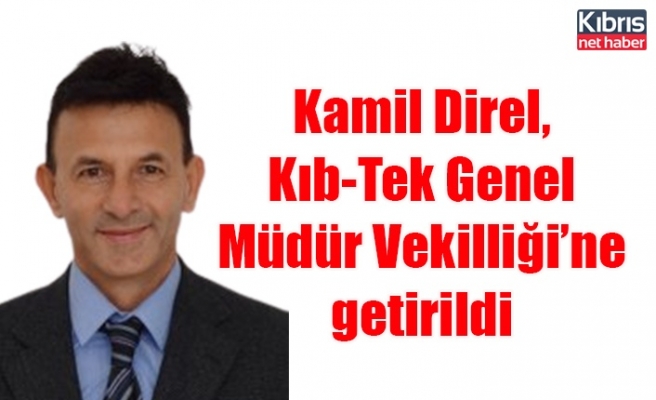 Kamil Direl, Kıb-Tek Genel Müdür Vekilliği’ne getirildi