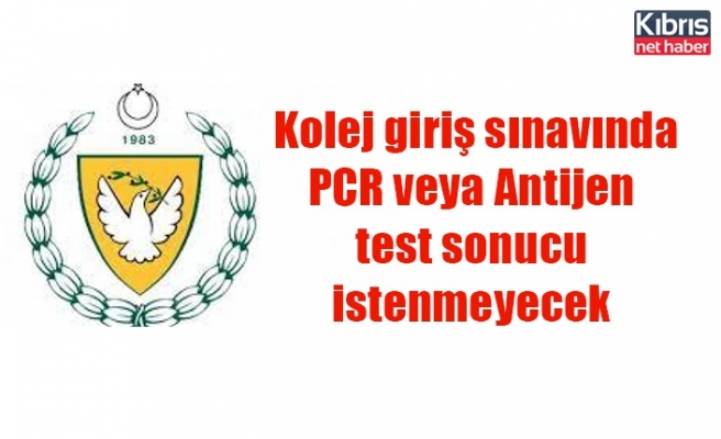 Kolej giriş sınavında PCR veya Antijen test sonucu istenmeyecek