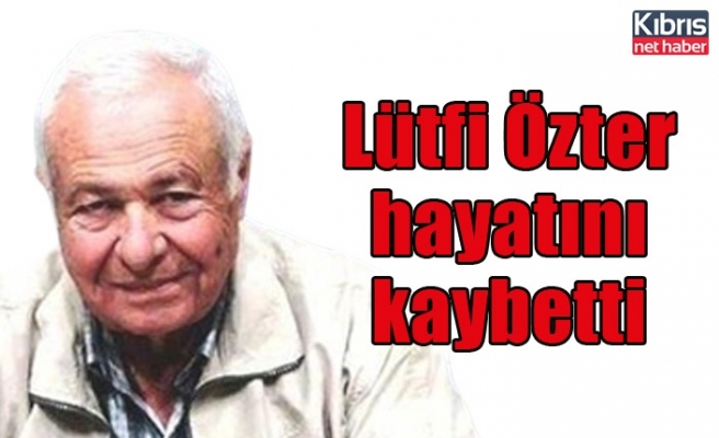 Lütfi Özter hayatını kaybetti