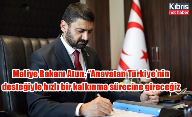 Maliye Bakanı Atun: “Anavatan Türkiye’nin desteğiyle hızlı bir kalkınma sürecine gireceğiz