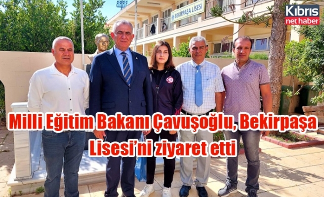Milli Eğitim Bakanı Çavuşoğlu, Bekirpaşa Lisesi’ni ziyaret etti