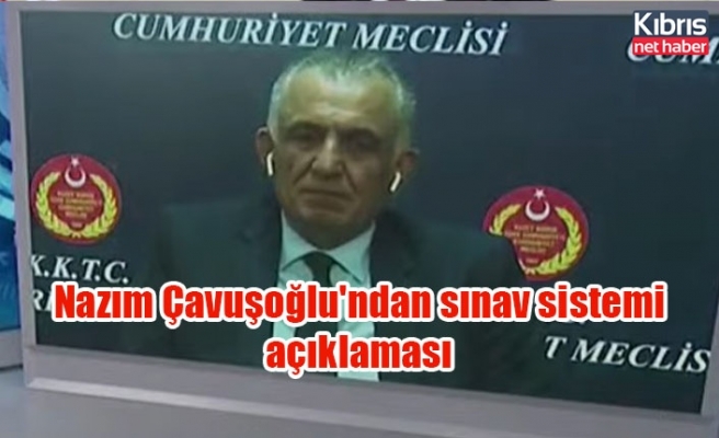 Nazım Çavuşoğlu'ndan sınav sistemi açıklaması