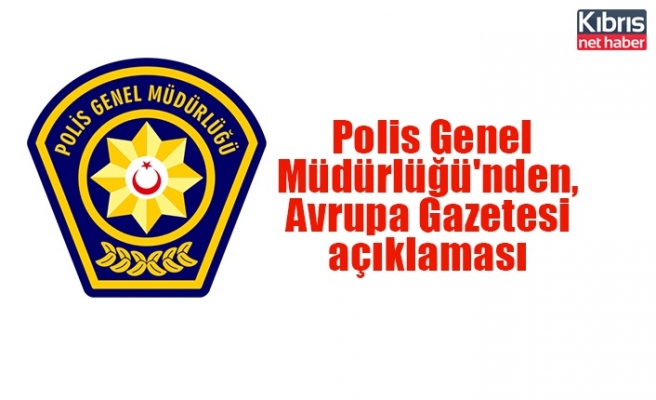  Polis Genel Müdürlüğü'nden, Avrupa Gazetesi açıklaması