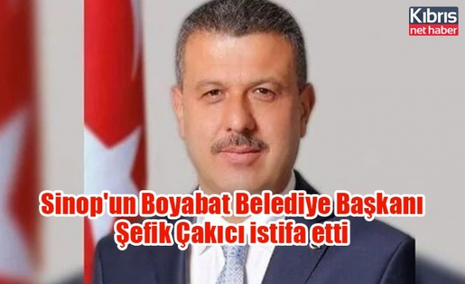 Sinop'un Boyabat Belediye Başkanı Şefik Çakıcı istifa etti