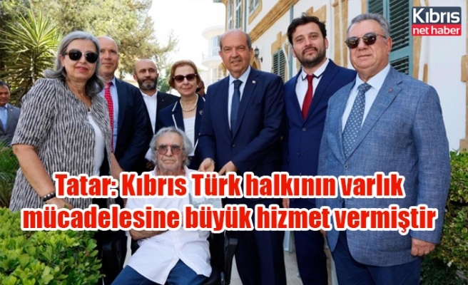Tatar: Kıbrıs Türk halkının varlık mücadelesine büyük hizmet vermiştir
