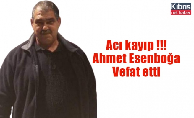 Acı kayıp  Ahmet Esenboğa Vefat etti