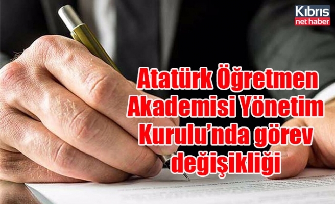 Atatürk Öğretmen Akademisi Yönetim Kurulu’nda görev değişikliği