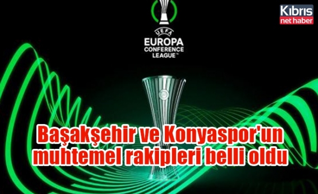 Başakşehir ve Konyaspor'un muhtemel rakipleri belli oldu