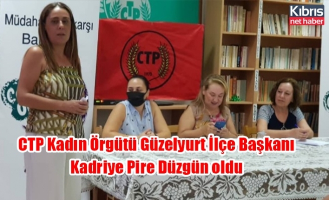 CTP Kadın Örgütü Güzelyurt İlçe Başkanı Kadriye Pire Düzgün oldu