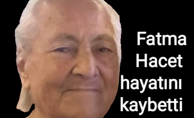 Fatma Hacet hayatını kaybetti
