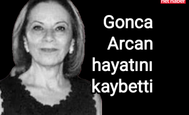 Gonca Arcan hayatını kaybetti
